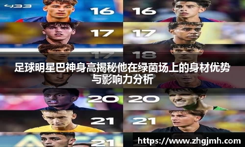 足球明星巴神身高揭秘他在绿茵场上的身材优势与影响力分析