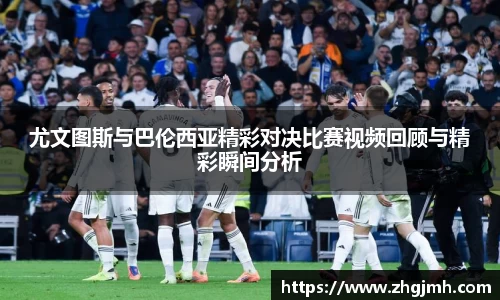 尤文图斯与巴伦西亚精彩对决比赛视频回顾与精彩瞬间分析