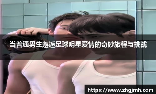 当普通男生邂逅足球明星爱情的奇妙旅程与挑战